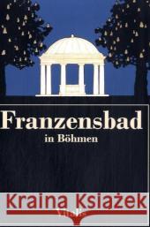 Franzensbad in Böhmen : Geschichten, Reiseberichte und landeskundliche Beiträge über das weltberühmte Kurbad Harald Salfellner 9783899191189