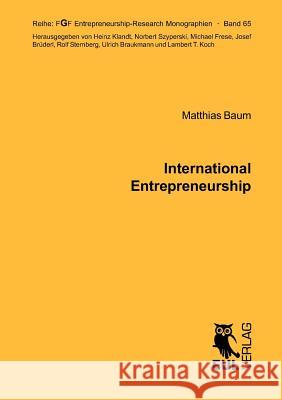 International Entrepreneurship: Determinants of the Propensity to Internationalize and the Different Types of International New Ventures Baum, Matthias 9783899367522 Josef Eul Verlag Gmbh