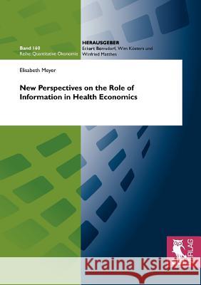 New Perspectives on the Role of Information in Health Economics Elisabeth Meyer 9783899368642