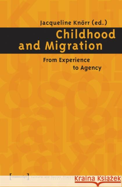 Childhood and Migration: From Experience to Agency Knörr, Jacqueline 9783899423846 Transaction Publishers