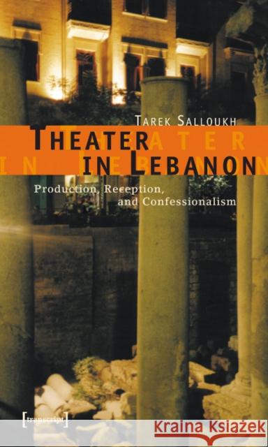 Theater in Lebanon: Production, Reception and Confessionalism Salloukh, Tarek 9783899423877 Transaction Publishers