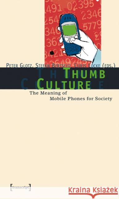 Thumb Culture: The Meaning of Mobile Phones for Society Peter Glotz (verst.), Stefan Bertschi, Chris Locke 9783899424034