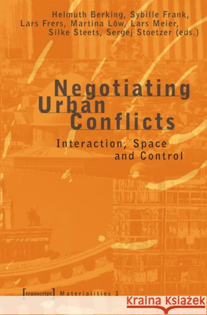 Negotiating Urban Conflicts: Interaction, Space and Control Helmuth Berking, Sybille Frank, Lars Frers, Martina Löw, Lars Meier, Silke Steets, Sergej Stoetzer 9783899424638