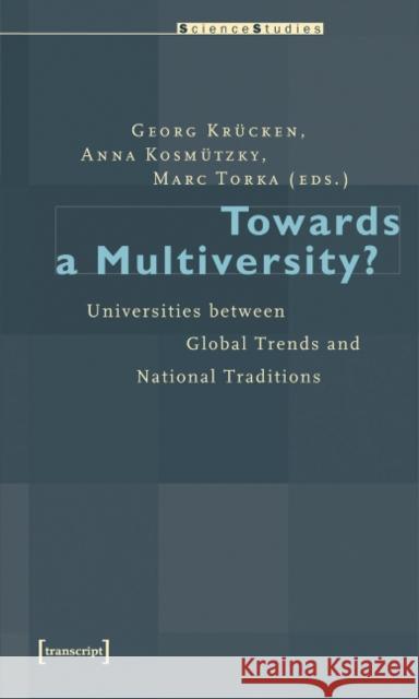 Towards a Multiversity?: Universities between Global Trends and National Traditions Georg Krücken, Anna Kosmützky, Marc Torka 9783899424683