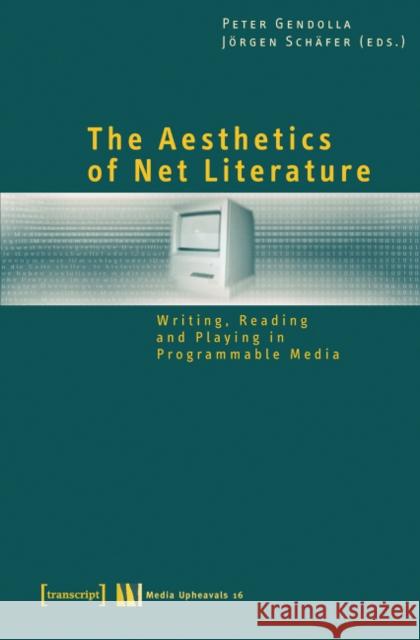 The Aesthetics of Net Literature: Writing, Reading and Playing in Programmable Media Gendolla, Peter 9783899424935 Transcript Verlag, Roswitha Gost, Sigrid Noke