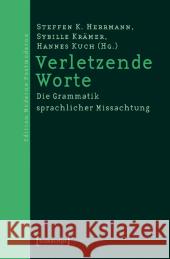 Verletzende Worte : Die Grammatik sprachlicher Missachtung Herrmann, Steffen K. Krämer, Sybille Kuch, Hannes 9783899425659 transcript