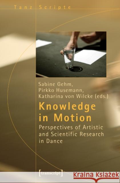 Knowledge in Motion: Perspectives of Artistic and Scientific Research in Dance Gehm, Sabine 9783899428094