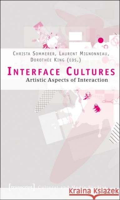 Interface Cultures: Artistic Aspects of Interaction Sommerer, Christa 9783899428841 Transcript Verlag, Roswitha Gost, Sigrid Noke