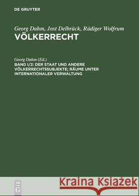 Der Staat Und Andere Völkerrechtssubjekte; Räume Unter Internationaler Verwaltung Dahm, Georg 9783899490237 De Gruyter