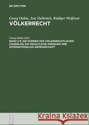 Die Formen Des Völkerrechtlichen Handelns; Die Inhaltliche Ordnung Der Internationalen Gemeinschaft Dahm, Georg 9783899490244