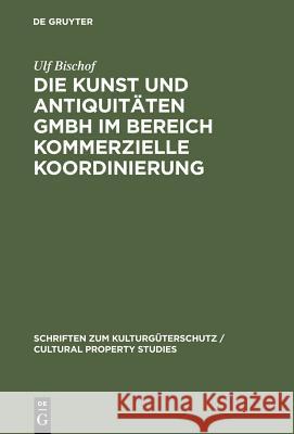 Die Kunst und Antiquitäten GmbH im Bereich Kommerzielle Koordinierung Bischof, Ulf 9783899490480 Rechtswissenschaften de Gruyter Verlags-GmbH