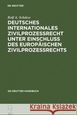 Deutsches Internationales Zivilprozessrecht unter Einschluss des Europäischen Zivilprozessrechts Rolf A. Schütze 9783899492491