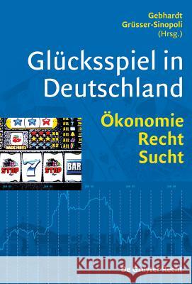 Glücksspiel in Deutschland: Ökonomie, Recht, Sucht Ihno Gebhardt, Sabine Miriam Grüsser-Sinopoli 9783899493177