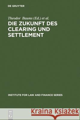 Die Zukunft des Clearing und Settlement Theodor Baums, Andreas Cahn 9783899493191 De Gruyter