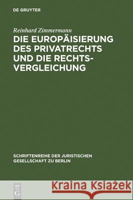 Die Europäisierung Des Privatrechts Und Die Rechtsvergleichung: Vortrag, Gehalten VOR Der Juristischen Gesellschaft Zu Berlin Am 15. Juni 2005 Zimmermann, Reinhard 9783899493283