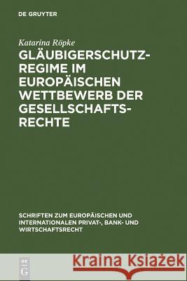 Gläubigerschutzregime Im Europäischen Wettbewerb Der Gesellschaftsrechte Katarina Röpke 9783899494006 de Gruyter