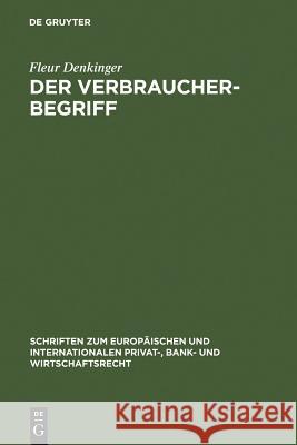 Der Verbraucherbegriff: Eine Analyse Persönlicher Geltungsbereiche Von Verbraucherrechtlichen Schutzvorschriften in Europa Denkinger, Fleur 9783899494013 Walter de Gruyter