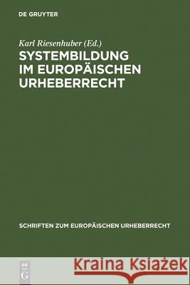 Systembildung im Europäischen Urheberrecht Karl Riesenhuber (Ruhr-University, Bochum) 9783899494020