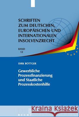 Gewerbliche Prozessfinanzierung und Staatliche Prozesskostenhilfe: Am Beispiel der Prozessführung durch Insolvenzverwalter Dirk Böttger 9783899494693 De Gruyter