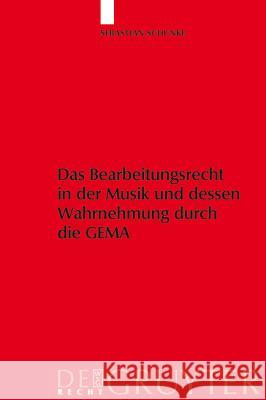 Das Bearbeitungsrecht in Der Musik Und Dessen Wahrnehmung Durch Die Gema Sebastian Schunke 9783899494761 Walter de Gruyter