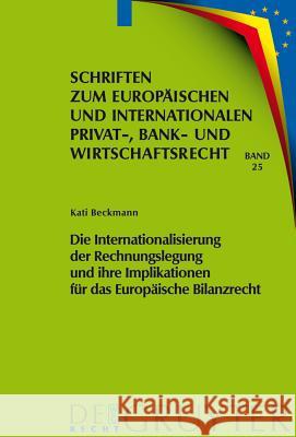 Die Internationalisierung Der Rechnungslegung Und Ihre Implikationen Für Das Europäische Bilanzrecht Beckmann, Kati 9783899495386 Gruyter