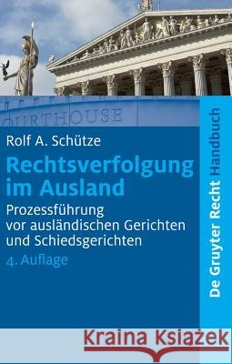 Rechtsverfolgung im Ausland : Prozessführung vor ausländischen Gerichten und Schiedsgerichten Rolf A. Scha1/4tze 9783899496215 de Gruyter-Recht