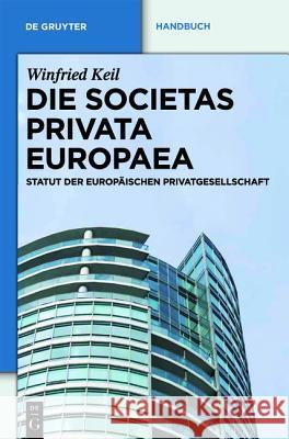 Die Societas Privata Europaea (SPE) : Statut der Europäischen Privatgesellschaft Winfried Keil 9783899497397 de Gruyter-Recht