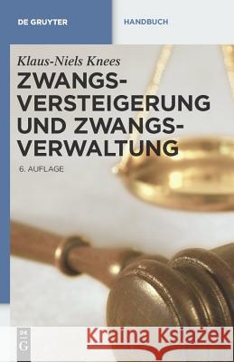 Zwangsversteigerung Und Zwangsverwaltung: Der Vollstreckungsablauf Von Der Verfahrensanordnung Bis Zur Erlösverteilung Klaus-Niels Knees 9783899498417 de Gruyter