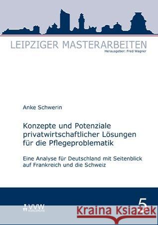 Konzepte und Potenziale privatwirtschaftlicher Lösungen für die Pflegeproblematik : Eine Analyse für Deutschland mit Seitenblick auf Frankreich und die Schweiz Schwerin, Anke 9783899525175 VVW GmbH