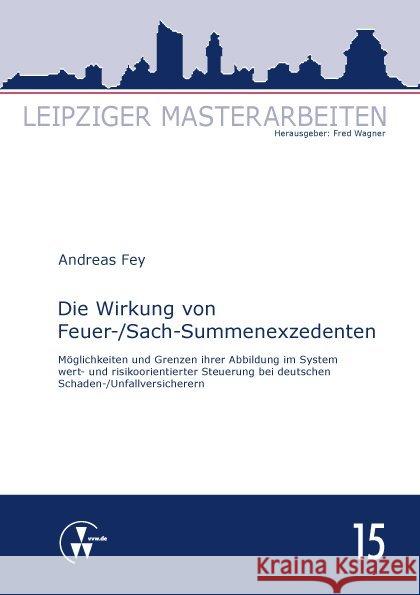 Die Wirkung von Feuer-/Sach-Summenexzedenten : Möglichkeiten und Grenzen ihrer Abbildung im System wert- und risikoorientierter Steuerung bei deutschen Schaden-/Unfallversicherern Fey, Andreas 9783899527766 VVW GmbH