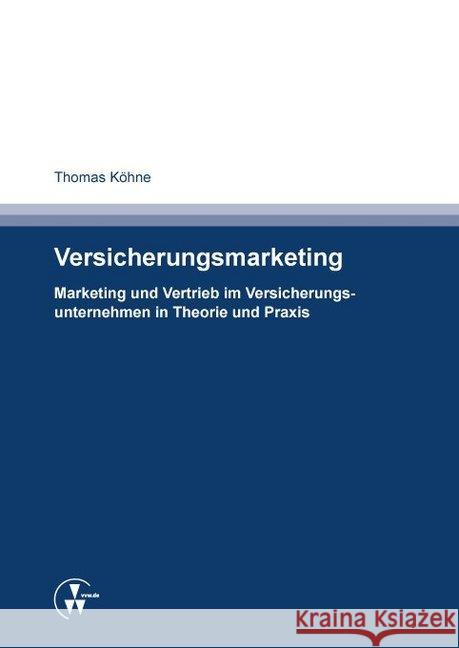 Versicherungsmarketing : Marketing und Vertrieb im Versicherungsunternehmen in Theorie und Praxis Köhne, Thomas 9783899528305