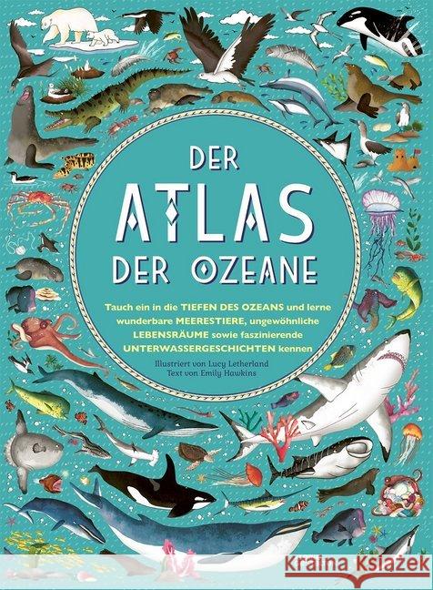 Der Atlas der Ozeane : Tauch ein in die Tiefen des Ozeans und lerne wunderbare Meerestiere, ungewöhnliche Lebensräume sowie faszinierende Unterwassergeschichten kennen Hawkins, Emily 9783899558418