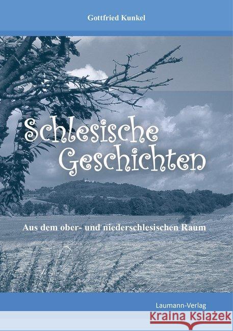 Schlesische Geschichten : Aus dem ober- und niederschlesischen Raum Kunkel, Gottfried 9783899604733
