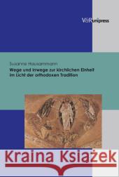 Wege Und Irrwege Zur Kirchlichen Einheit Im Licht Der Orthodoxen Tradition Susanne Hausammann Susi Hausammann 9783899712612 V&r Unipress