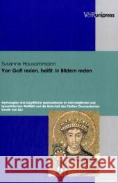Von Gott Reden, Heisst: In Bildern Reden: Mythologien Und Begriffliche Spekulationen Im Fruhchristlichen Und Byzantinischen Weltbild Und Die Botschaft Susanne Hausammann Susi Hausammann 9783899713497 V&r Unipress