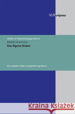 Das Eigene Finden: Eine Qualitative Studie Zur Religiositat Jugendlicher Husmann, Bärbel Lachmann, Rainer Adam, Gottfried 9783899714715