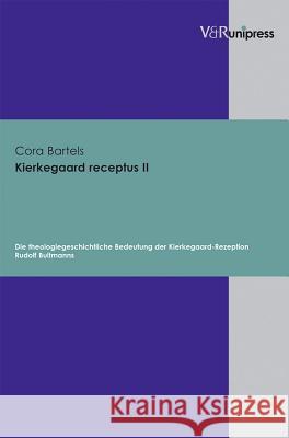 Kierkegaard Receptus II: Die Theologiegeschichtliche Bedeutung Der Kierkegaard-Rezeption Rudolf Bultmanns Cora Bartels 9783899715163