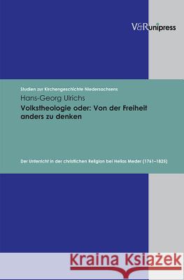 Volkstheologie Oder - Von Der Freiheit Anders Zu Denken: Der Unterricht in Der Christlichen Religion Bei Helias Meder (1761-1825) Hans-Georg Ulrichs 9783899715675