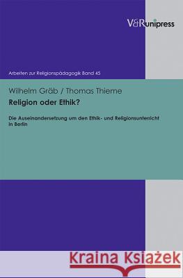 Religion Oder Ethik?: Die Auseinandersetzung Um Den Ethik- Und Religionsunterricht in Berlin Wilhelm Grab Thomas Thieme 9783899716658