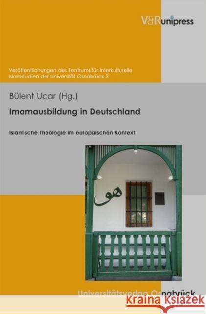 Imamausbildung in Deutschland: Islamische Theologie Im Europaischen Kontext Bulent Ucar 9783899716696 V&r Unipress