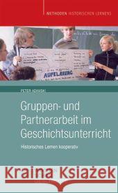 Gruppen- und Partnerarbeit im Geschichtsunterricht : Historisches Lernen kooperativ Adamski, Peter   9783899745306 Wochenschau-Verlag