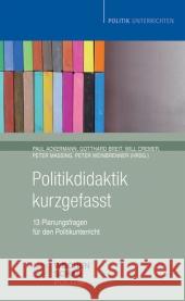 Politikdidaktik kurzgefasst : 13 Planungsfragen für den Politikunterricht Ackermann, Paul Breit, Gotthard Cremer, Will 9783899745801