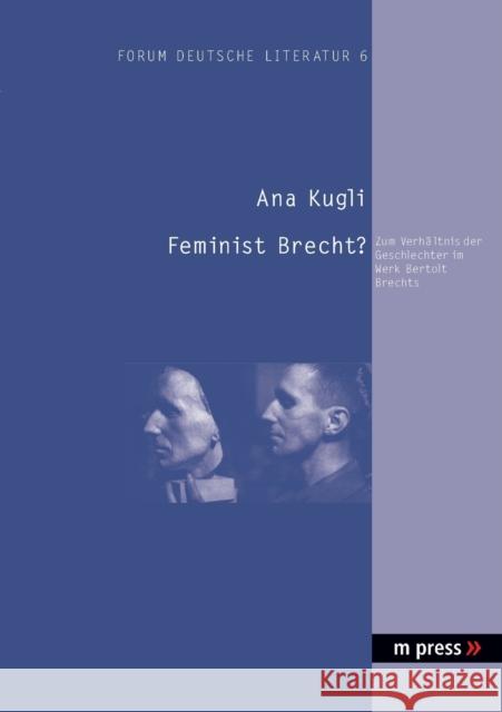 Feminist Brecht?: Zum Verhaeltnis der Geschlechter im Werk Bertolt Brechts Ana Kugli 9783899755718