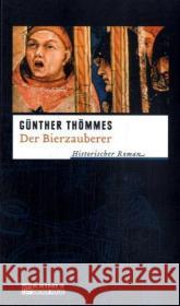 Der Bierzauberer : Historischer Roman Thömmes, Günther   9783899777468