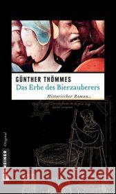 Das Erbe des Bierzauberers : Historischer Roman Thömmes, Günther   9783899777888