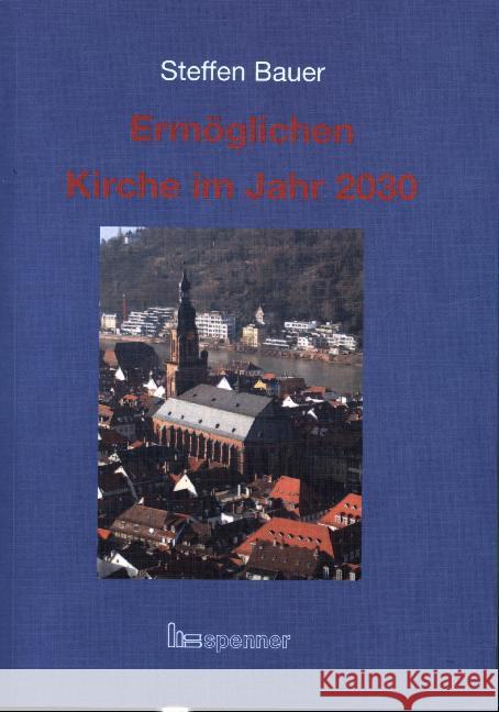 Ermöglichen : Kirche im Jahr 2030. Bauer, Steffen 9783899912234