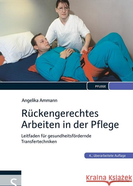 Rückengerechtes Arbeiten in der Pflege : Leitfaden für gesundheitsfördernde Transfertechniken Ammann, Angelika 9783899932492 Schlütersche