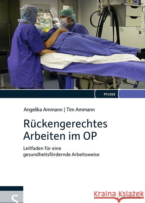 Rückengerechtes Arbeiten im OP : Leitfaden für eine gesundheitsfördernde Arbeitsweise Ammann, Angelika; Ammann, Tim 9783899932508 Schlütersche