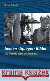 Seelen - Spiegel - Bilder : Die fremde Welt der Demenz Schmid, Ursula 9783899932843 Schlütersche