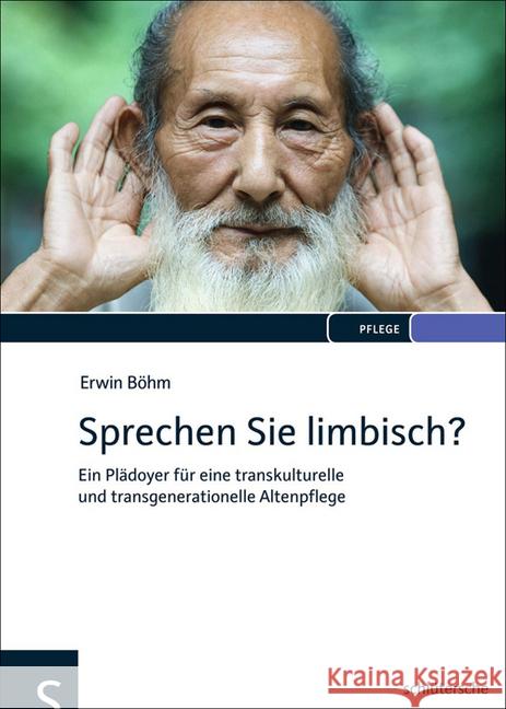 Sprechen Sie limbisch? : Ein Plädoyer für eine transkulturelle und transgenerationelle Altenpflege Böhm, Erwin 9783899932911 Schlütersche